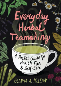 Everyday Herbal Teamaking: A Pocket Guide for Health, Fun & Self-Care