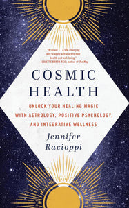 Cosmic Health: Unlock Your Healing Magic with Astrology, Positive Psychology, and Integrative Wellness