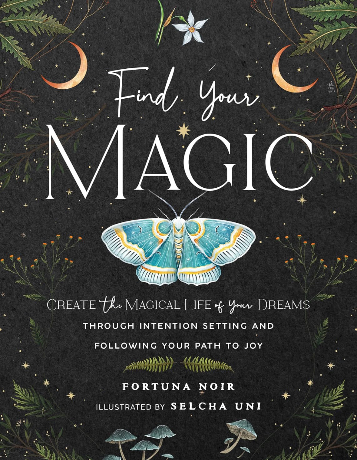 Find Your Magic: A Journal: Create the Magical Life of Your Dreams through Intention Setting and Following Your Path to Joy