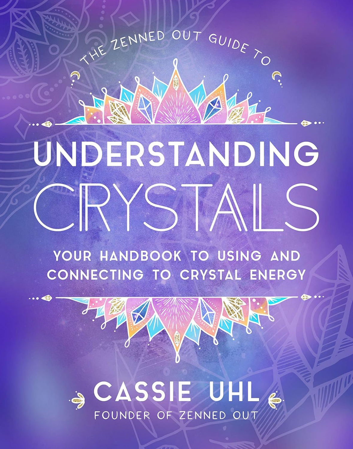Understanding Crystals: Your Handbook to Using and Connecting to Crystal Energy